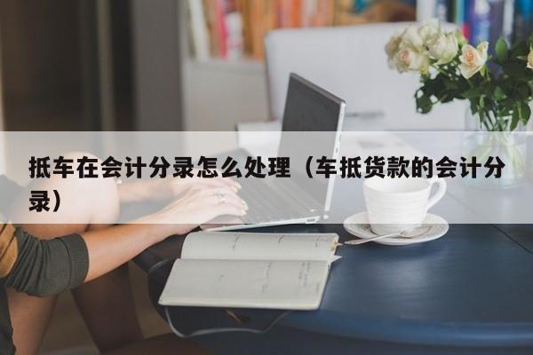 车抵押怎么做(抵押车做安保有用吗)? (http://www.qacrysj.cn/) 知识问答 第1张