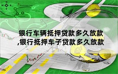 车抵押贷款一般几天(抵押贷款车天一般贷多少)？ (http://www.qacrysj.cn/) 知识问答 第1张